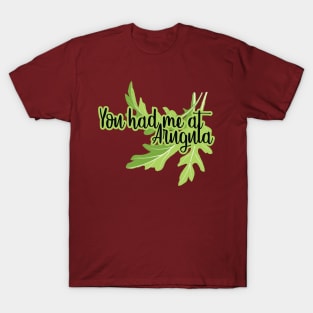 You had me at ARUGULA T-Shirt